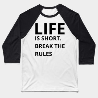 life is short break the rules Baseball T-Shirt